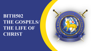 BITH 502 THE GOSPELS THE LIFE OF CHRIST