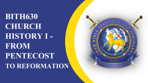 BITH630 CHURCH HISTORY I: From Pentecost to Reformation